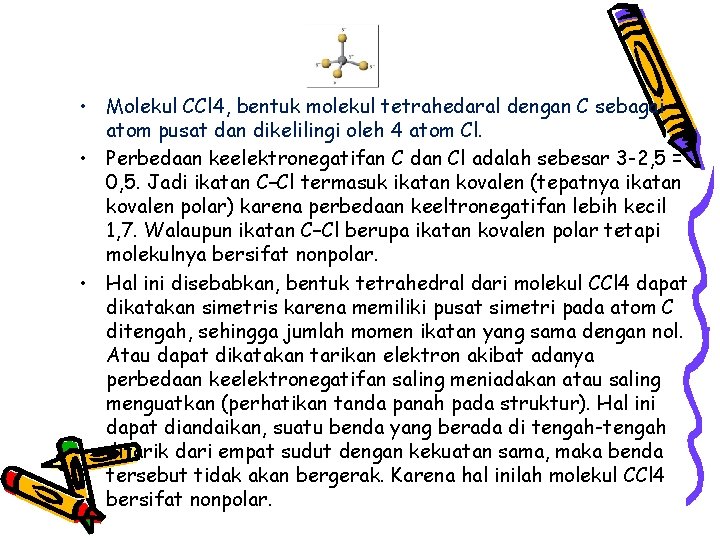 • Molekul CCl 4, bentuk molekul tetrahedaral dengan C sebagai atom pusat dan • Molekul CCl 4, bentuk molekul tetrahedaral dengan C sebagai atom pusat dan