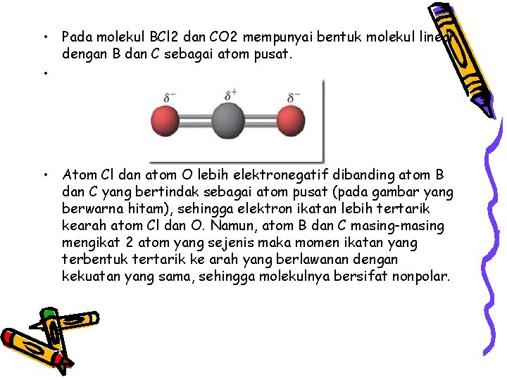 • Pada molekul BCl 2 dan CO 2 mempunyai bentuk molekul linear dengan • Pada molekul BCl 2 dan CO 2 mempunyai bentuk molekul linear dengan