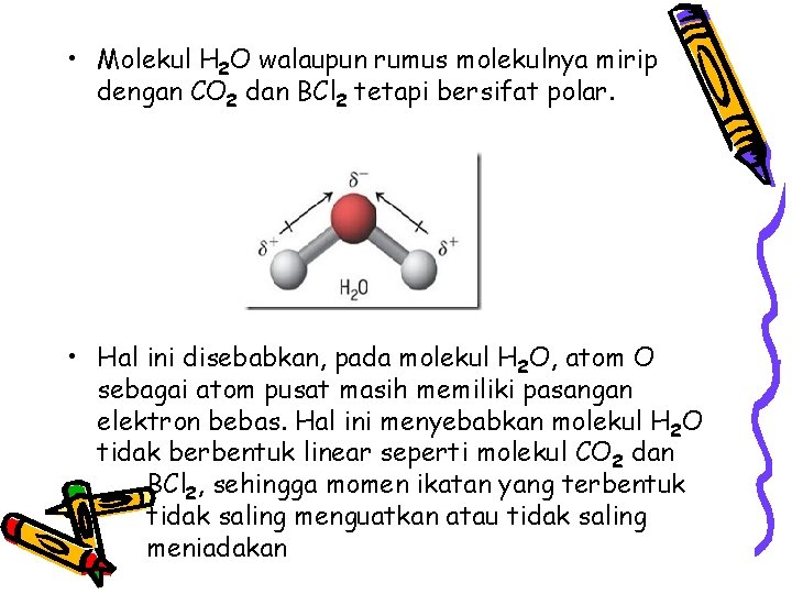 • Molekul H 2 O walaupun rumus molekulnya mirip dengan CO 2 dan • Molekul H 2 O walaupun rumus molekulnya mirip dengan CO 2 dan
