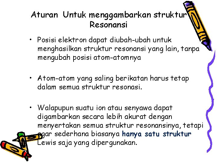 Aturan Untuk menggambarkan struktur Resonansi • Posisi elektron dapat diubah-ubah untuk menghasilkan struktur resonansi Aturan Untuk menggambarkan struktur Resonansi • Posisi elektron dapat diubah-ubah untuk menghasilkan struktur resonansi
