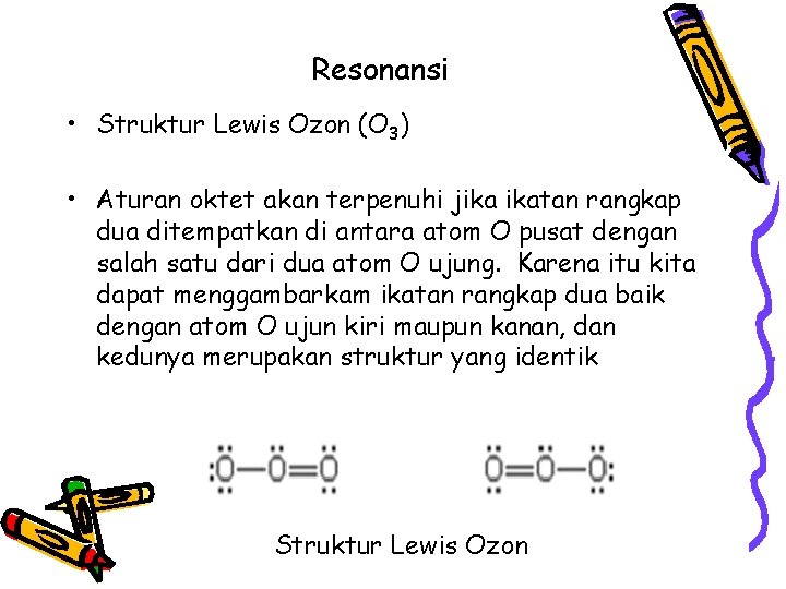 Resonansi • Struktur Lewis Ozon (O 3) • Aturan oktet akan terpenuhi jika ikatan Resonansi • Struktur Lewis Ozon (O 3) • Aturan oktet akan terpenuhi jika ikatan