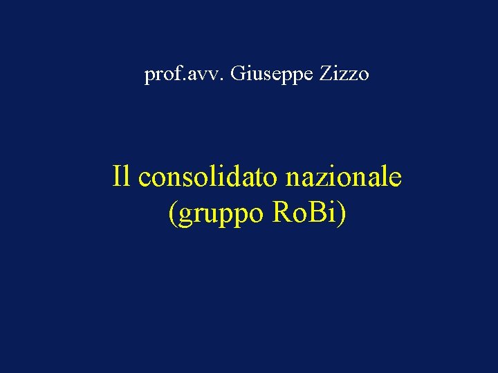 prof. avv. Giuseppe Zizzo Il consolidato nazionale (gruppo Ro. Bi) 