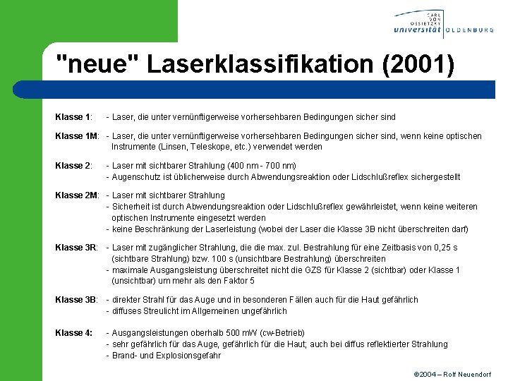 "neue" Laserklassifikation (2001) Klasse 1: - Laser, die unter vernünftigerweise vorhersehbaren Bedingungen sicher sind