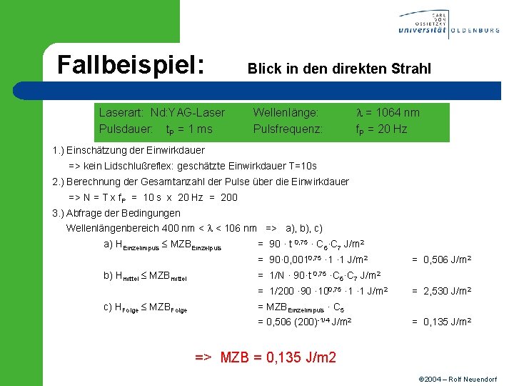 Fallbeispiel: Laserart: Nd: YAG-Laser Pulsdauer: t. P = 1 ms Blick in den direkten