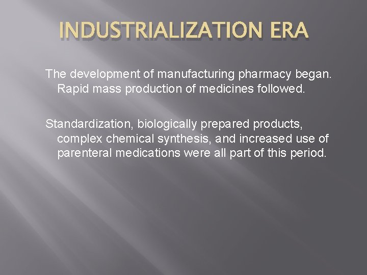 INDUSTRIALIZATION ERA The development of manufacturing pharmacy began. Rapid mass production of medicines followed.