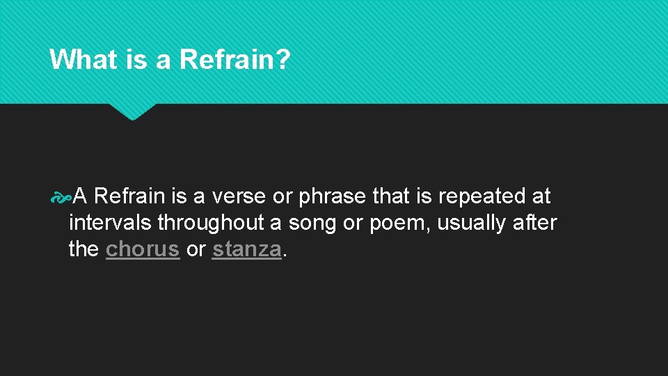 What is a Refrain? A Refrain is a verse or phrase that is repeated