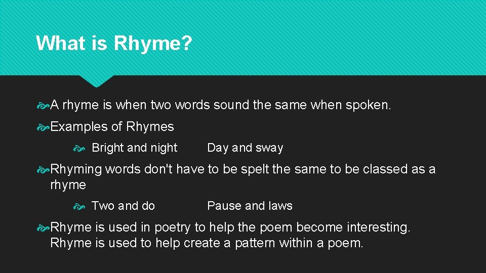 What is Rhyme? A rhyme is when two words sound the same when spoken.