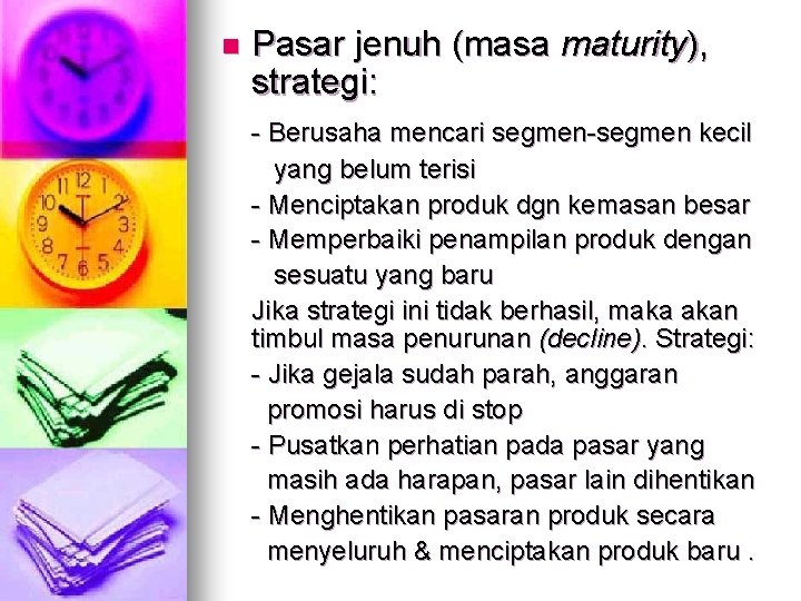 n Pasar jenuh (masa maturity), strategi: - Berusaha mencari segmen-segmen kecil yang belum terisi