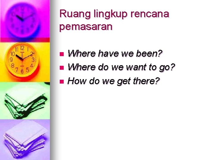 Ruang lingkup rencana pemasaran Where have we been? n Where do we want to