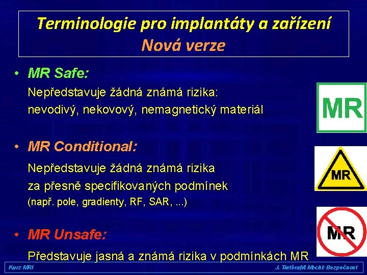 Terminologie pro implantáty a zařízení Nová verze • MR Safe: Nepředstavuje žádná známá rizika: