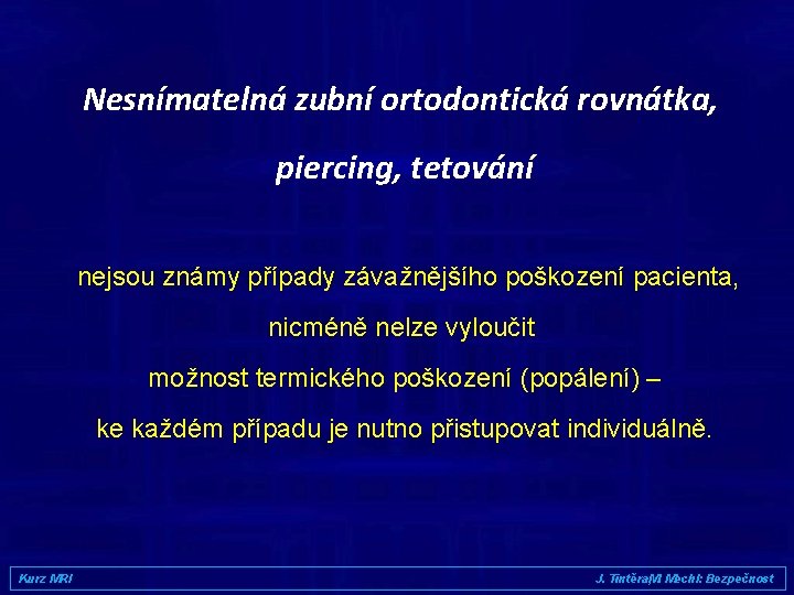 Nesnímatelná zubní ortodontická rovnátka, piercing, tetování nejsou známy případy závažnějšího poškození pacienta, nicméně nelze