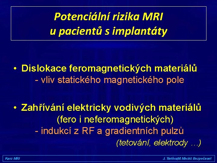 Potenciální rizika MRI u pacientů s implantáty • Dislokace feromagnetických materiálů - vliv statického