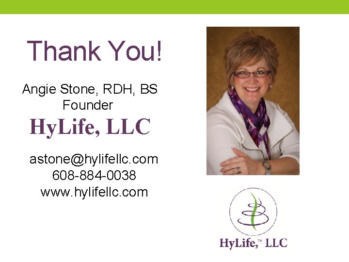 Thank You! Angie Stone, RDH, BS Founder Hy. Life, LLC astone@hylifellc. com 608 -884 Thank You! Angie Stone, RDH, BS Founder Hy. Life, LLC astone@hylifellc. com 608 -884