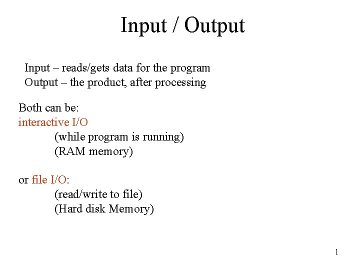 Input / Output Input – reads/gets data for the program Output – the product,