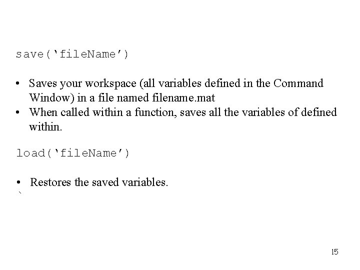 save(‘file. Name’) • Saves your workspace (all variables defined in the Command Window) in