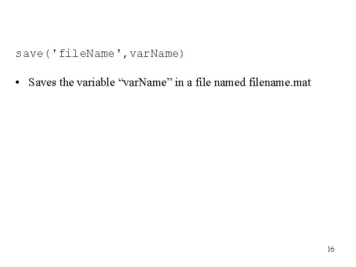 save('file. Name', var. Name) • Saves the variable “var. Name” in a file named