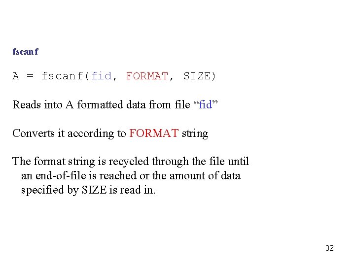 fscanf A = fscanf(fid, FORMAT, SIZE) Reads into A formatted data from file “fid”