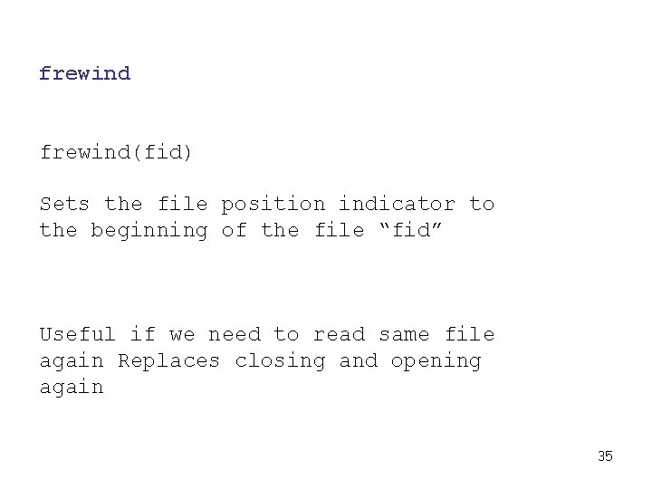 frewind(fid) Sets the file position indicator to the beginning of the file “fid” Useful