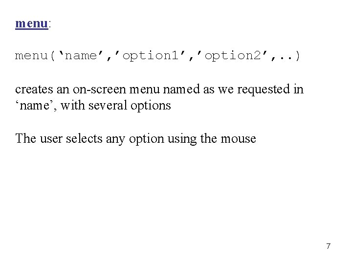 menu: menu(‘name’, ’option 1’, ’option 2’, . . ) creates an on-screen menu named