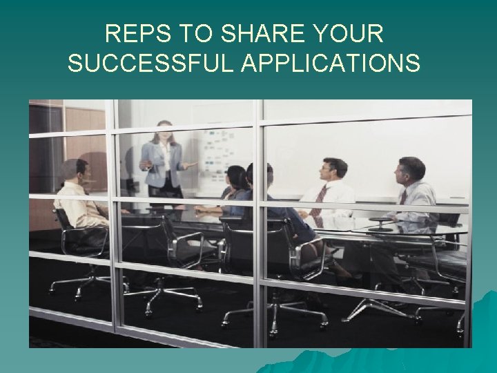 REPS TO SHARE YOUR SUCCESSFUL APPLICATIONS 