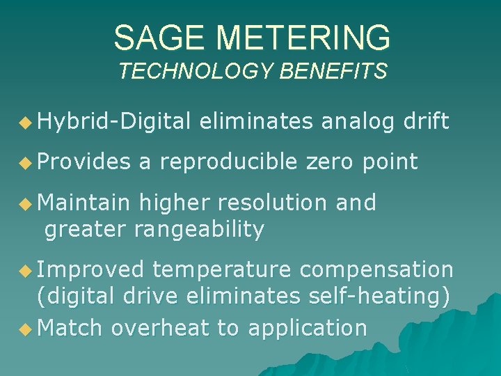 SAGE METERING TECHNOLOGY BENEFITS u Hybrid-Digital u Provides eliminates analog drift a reproducible zero