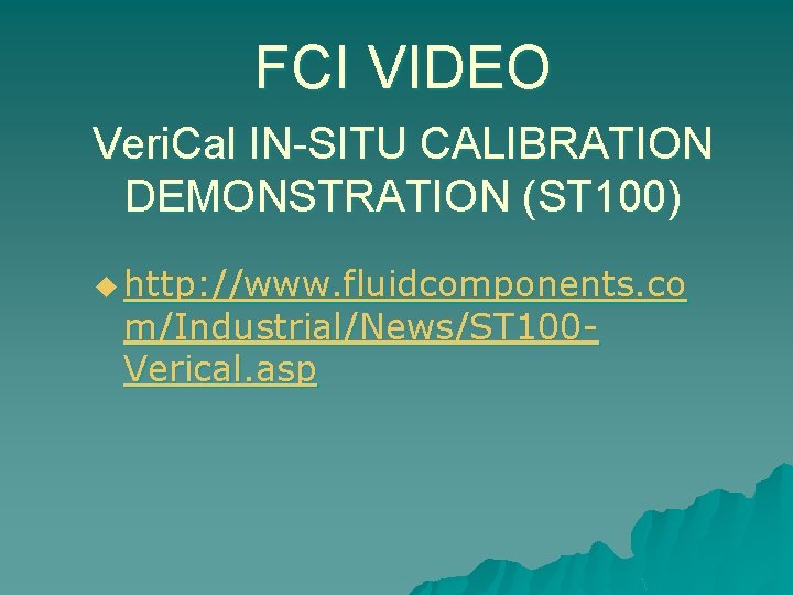 FCI VIDEO Veri. Cal IN-SITU CALIBRATION DEMONSTRATION (ST 100) u http: //www. fluidcomponents. co