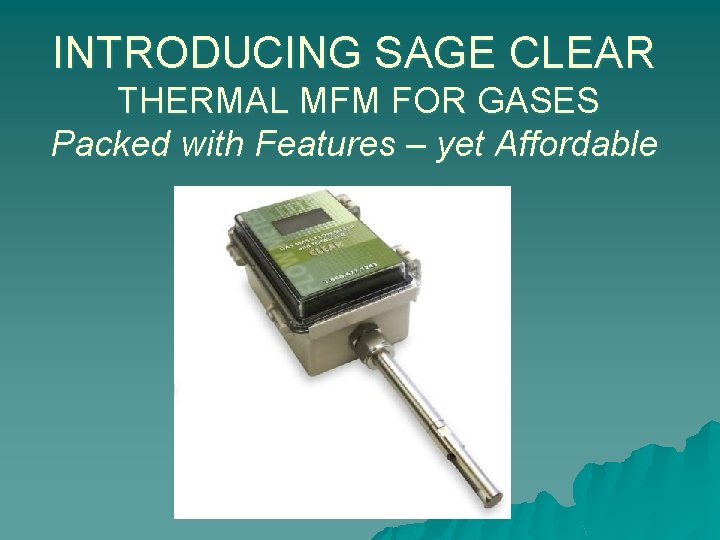 INTRODUCING SAGE CLEAR THERMAL MFM FOR GASES Packed with Features – yet Affordable 