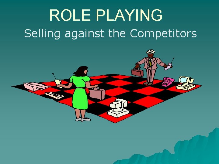 ROLE PLAYING Selling against the Competitors 