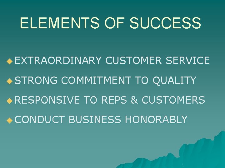 ELEMENTS OF SUCCESS u EXTRAORDINARY u STRONG CUSTOMER SERVICE COMMITMENT TO QUALITY u RESPONSIVE