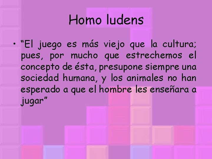 Homo ludens • “El juego es más viejo que la cultura; pues, por mucho