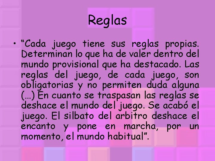 Reglas • “Cada juego tiene sus reglas propias. Determinan lo que ha de valer