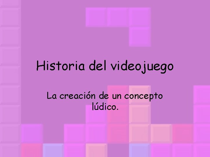 Historia del videojuego La creación de un concepto lúdico. 