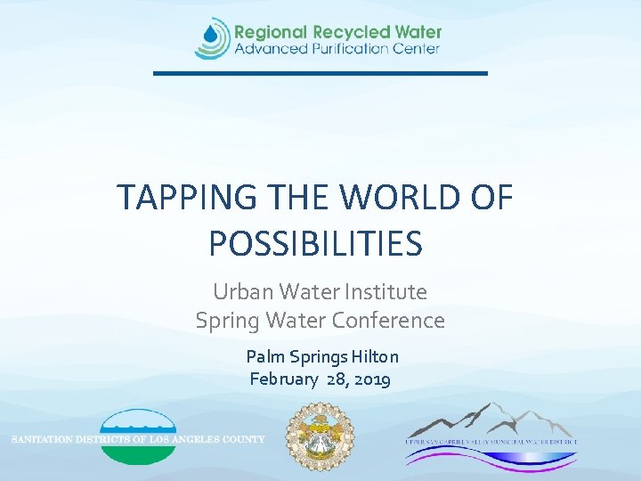 TAPPING THE WORLD OF POSSIBILITIES Urban Water Institute Spring Water Conference Palm Springs Hilton
