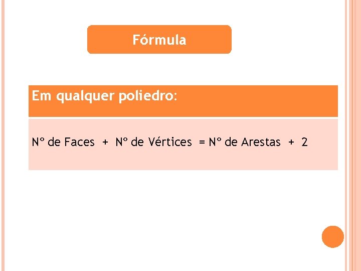 Fórmula Em qualquer poliedro: Nº de Faces + Nº de Vértices = Nº de