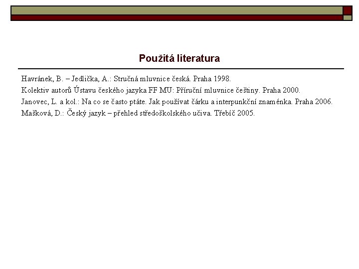 Použitá literatura Havránek, B. – Jedlička, A. : Stručná mluvnice česká. Praha 1998. Kolektiv