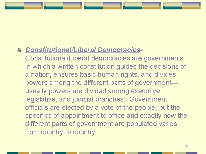 Constitutional/Liberal Democracies. Constitutional/Liberal democracies are governments in which a written constitution guides the decisions