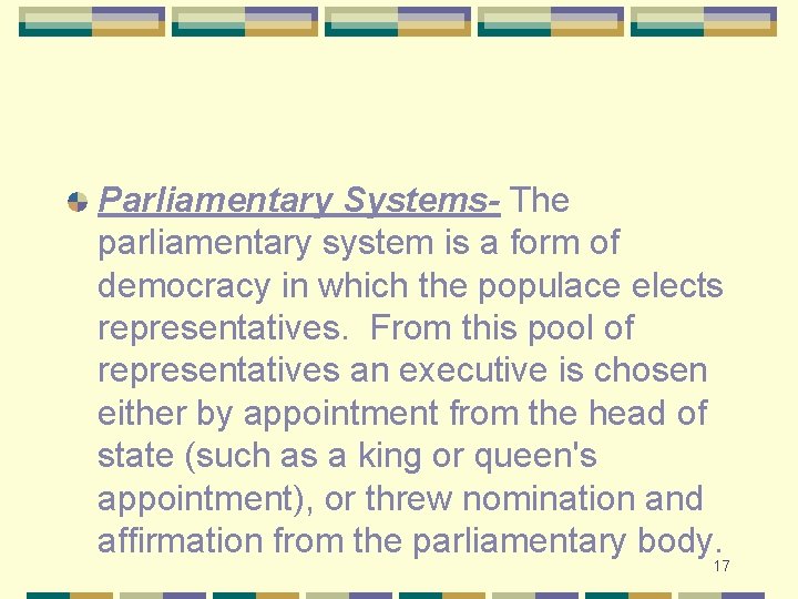 Parliamentary Systems- The parliamentary system is a form of democracy in which the populace