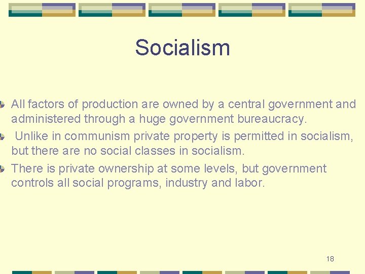 Socialism All factors of production are owned by a central government and administered through