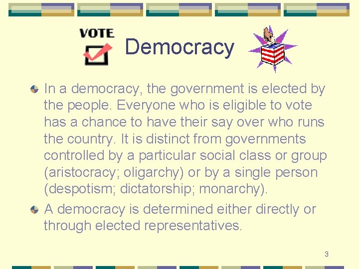 Democracy In a democracy, the government is elected by the people. Everyone who is