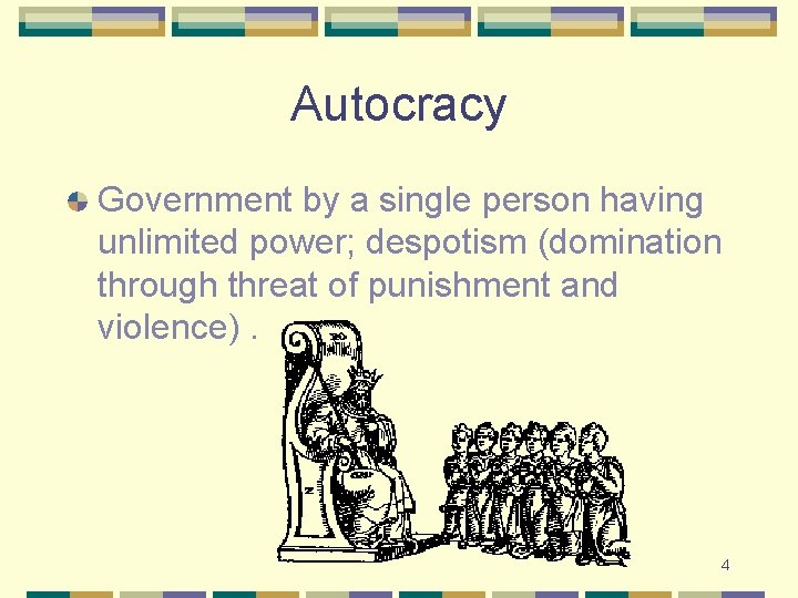 Autocracy Government by a single person having unlimited power; despotism (domination through threat of