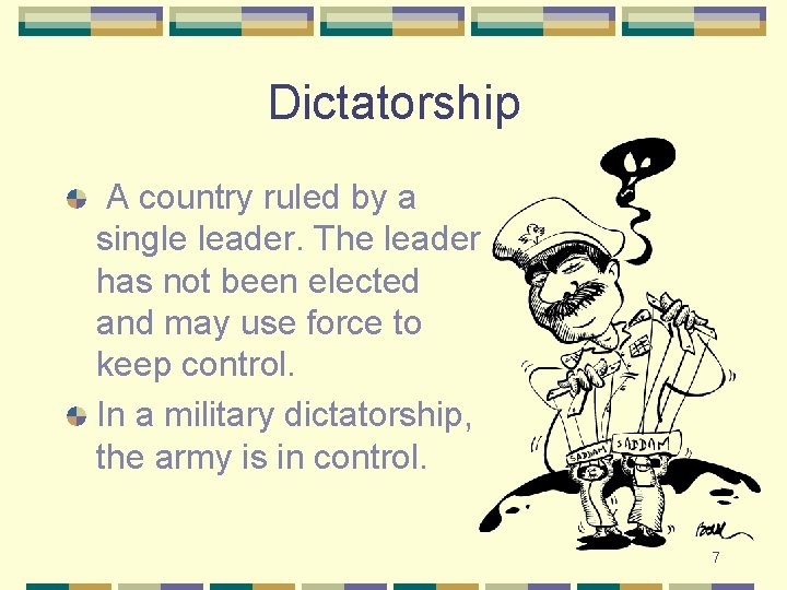 Dictatorship A country ruled by a single leader. The leader has not been elected