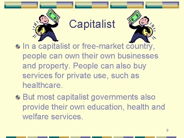 Capitalist In a capitalist or free-market country, people can own their own businesses and
