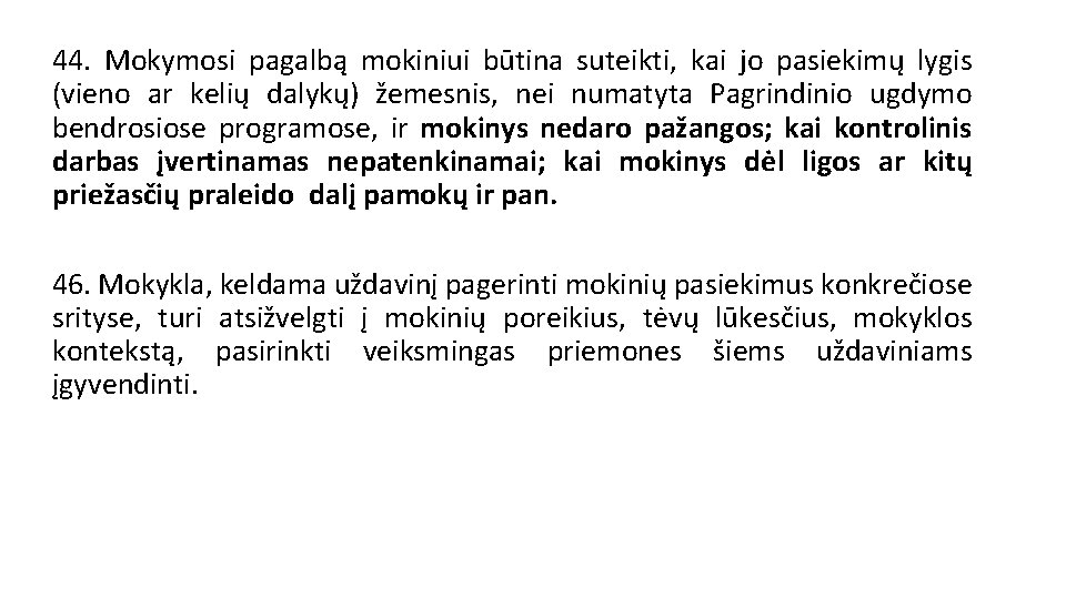 44. Mokymosi pagalbą mokiniui būtina suteikti, kai jo pasiekimų lygis (vieno ar kelių dalykų) 44. Mokymosi pagalbą mokiniui būtina suteikti, kai jo pasiekimų lygis (vieno ar kelių dalykų)