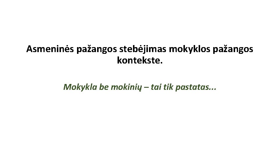 Asmeninės pažangos stebėjimas mokyklos pažangos kontekste. Mokykla be mokinių – tai tik pastatas. . Asmeninės pažangos stebėjimas mokyklos pažangos kontekste. Mokykla be mokinių – tai tik pastatas. .