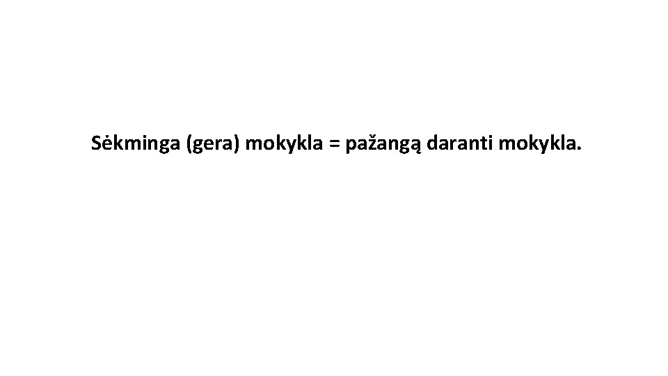 Sėkminga (gera) mokykla = pažangą daranti mokykla. Sėkminga (gera) mokykla = pažangą daranti mokykla.