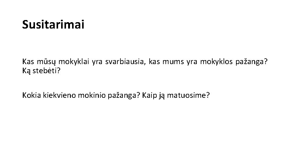 Susitarimai Kas mūsų mokyklai yra svarbiausia, kas mums yra mokyklos pažanga? Ką stebėti? Kokia Susitarimai Kas mūsų mokyklai yra svarbiausia, kas mums yra mokyklos pažanga? Ką stebėti? Kokia