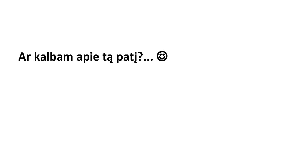 Ar kalbam apie tą patį? . . . Ar kalbam apie tą patį? . . .