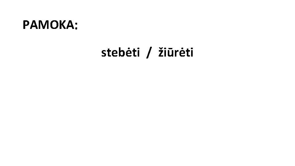 PAMOKA: stebėti / žiūrėti PAMOKA: stebėti / žiūrėti