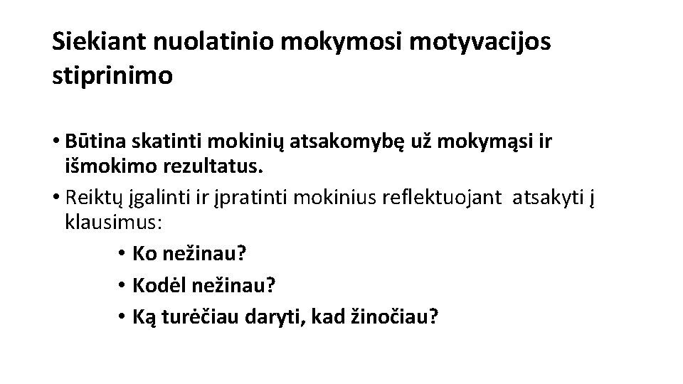 Siekiant nuolatinio mokymosi motyvacijos stiprinimo • Būtina skatinti mokinių atsakomybę už mokymąsi ir išmokimo Siekiant nuolatinio mokymosi motyvacijos stiprinimo • Būtina skatinti mokinių atsakomybę už mokymąsi ir išmokimo