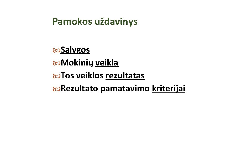 Pamokos uždavinys Sąlygos Mokinių veikla Tos veiklos rezultatas Rezultato pamatavimo kriterijai Pamokos uždavinys Sąlygos Mokinių veikla Tos veiklos rezultatas Rezultato pamatavimo kriterijai